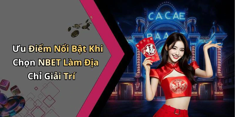 Ưu Điểm Nổi Bật Khi Chọn NBET Làm Địa Chỉ Giải Trí