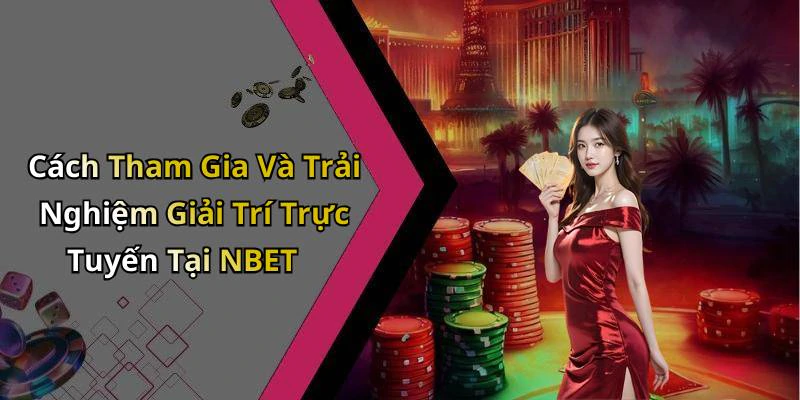 Cách Tham Gia Và Trải Nghiệm Giải Trí Trực Tuyến Tại NBET