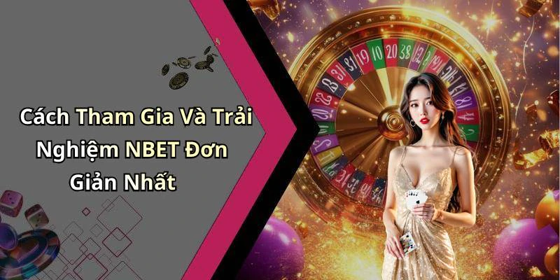Cách Tham Gia Và Trải Nghiệm NBET Đơn Giản Nhất
