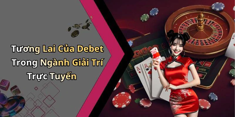 Tương Lai Của Debet Trong Ngành Giải Trí Trực Tuyến