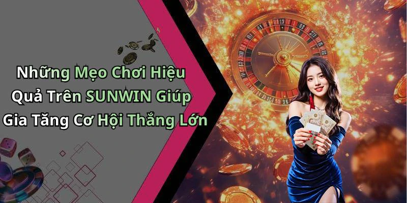 Những Mẹo Chơi Hiệu Quả Trên SUNWIN Giúp Gia Tăng Cơ Hội Thắng Lớn