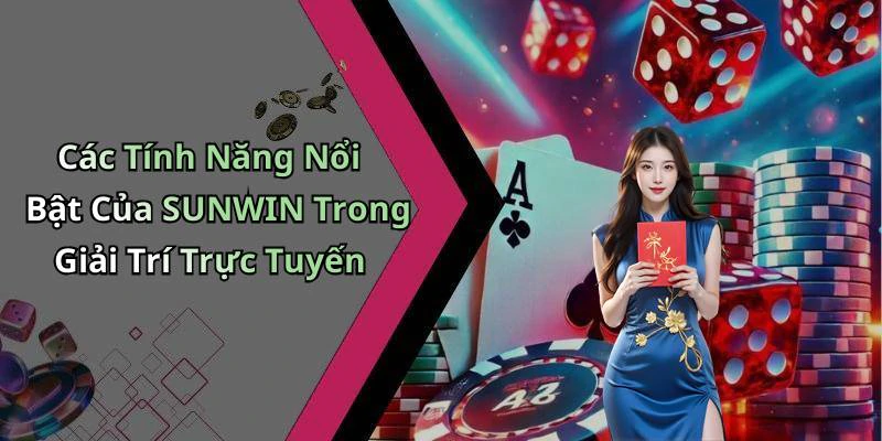 Các Tính Năng Nổi Bật Của SUNWIN Trong Giải Trí Trực Tuyến
