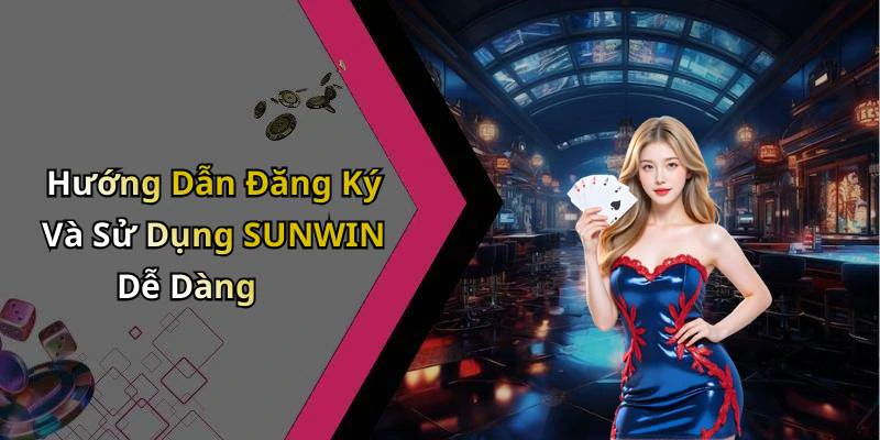 Hướng Dẫn Đăng Ký Và Sử Dụng SUNWIN Dễ Dàng
