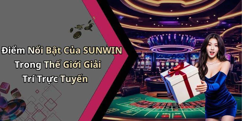 Điểm Nổi Bật Của SUNWIN Trong Thế Giới Giải Trí Trực Tuyến