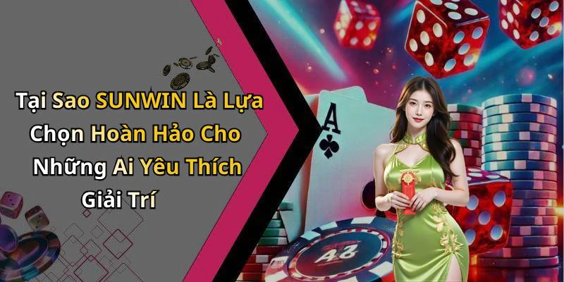 Tại Sao SUNWIN Là Lựa Chọn Hoàn Hảo Cho Những Ai Yêu Thích Giải Trí