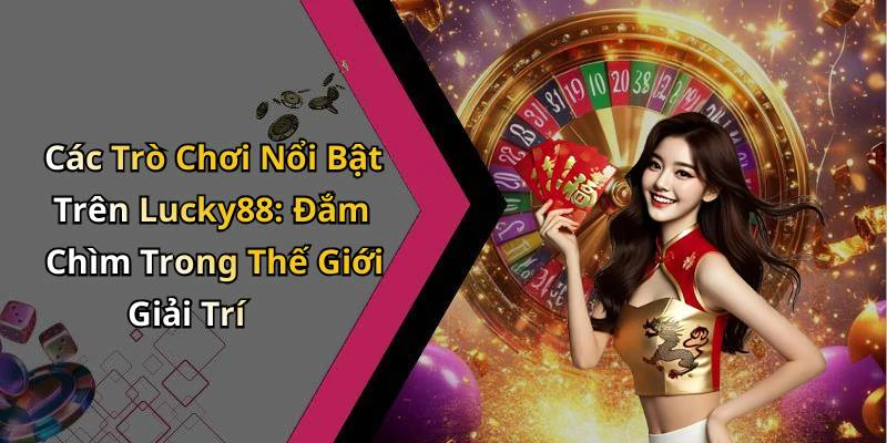lucky88-kham-pha-the-gioi-giai-tri-truc-tuyen-dinh-cao-268