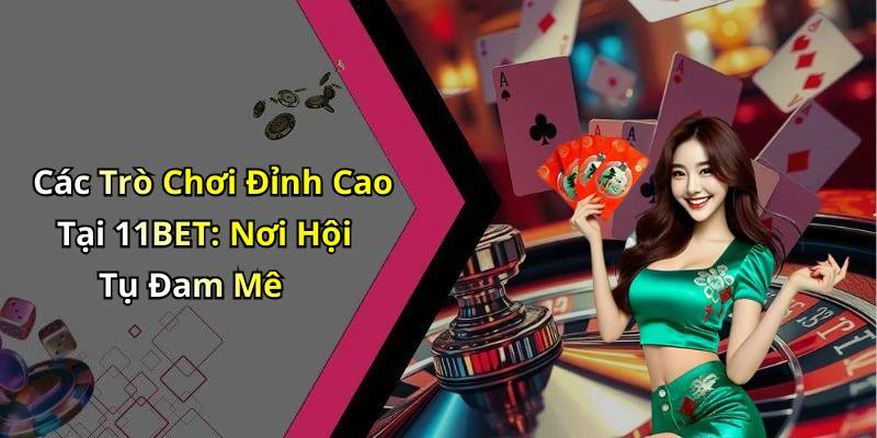 11bet-kham-pha-the-gioi-giai-tri-truc-tuyen-cung-hang-ngan-tro-choi-282