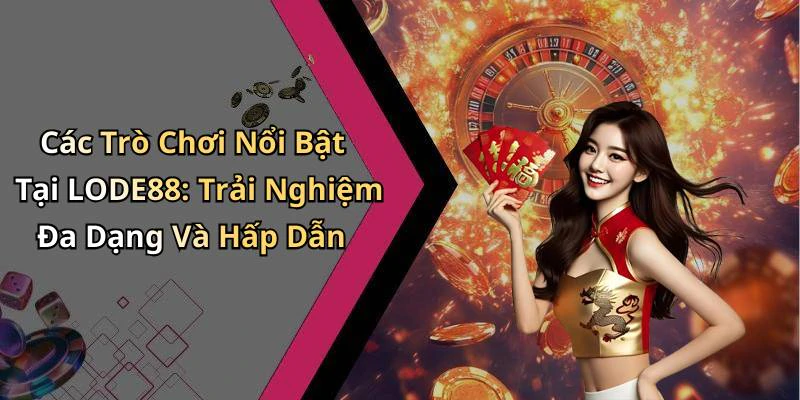 lode88-kham-pha-the-gioi-giai-tri-truc-tuyen-day-hap-dan-317
